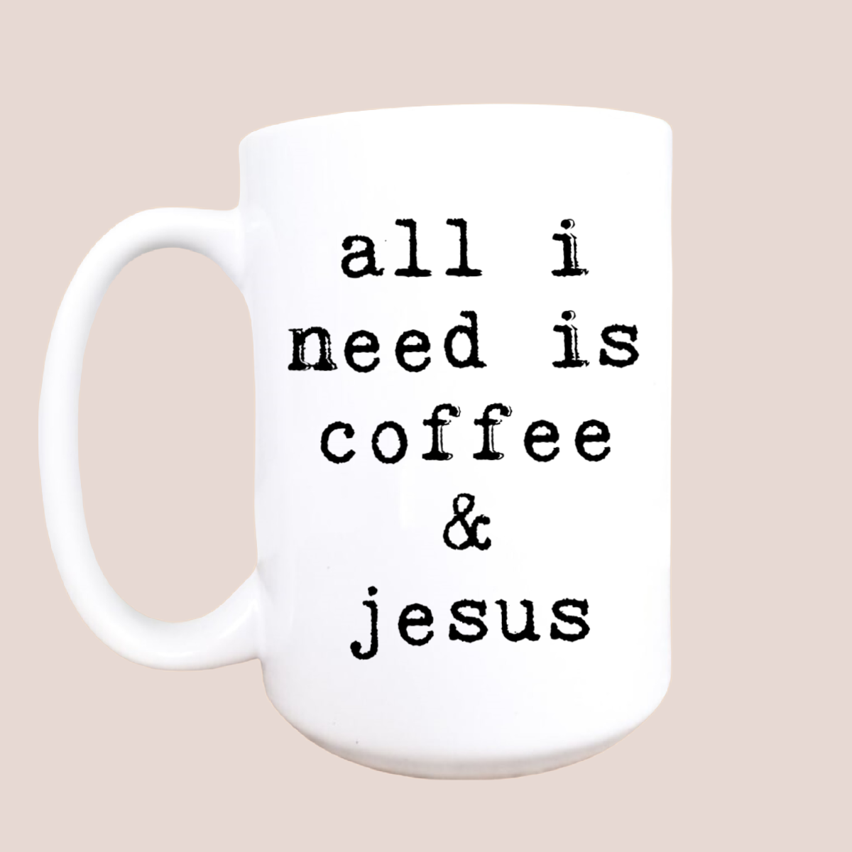 15oz All I Need Is Coffee & Jesus Ceramic Coffee Mug