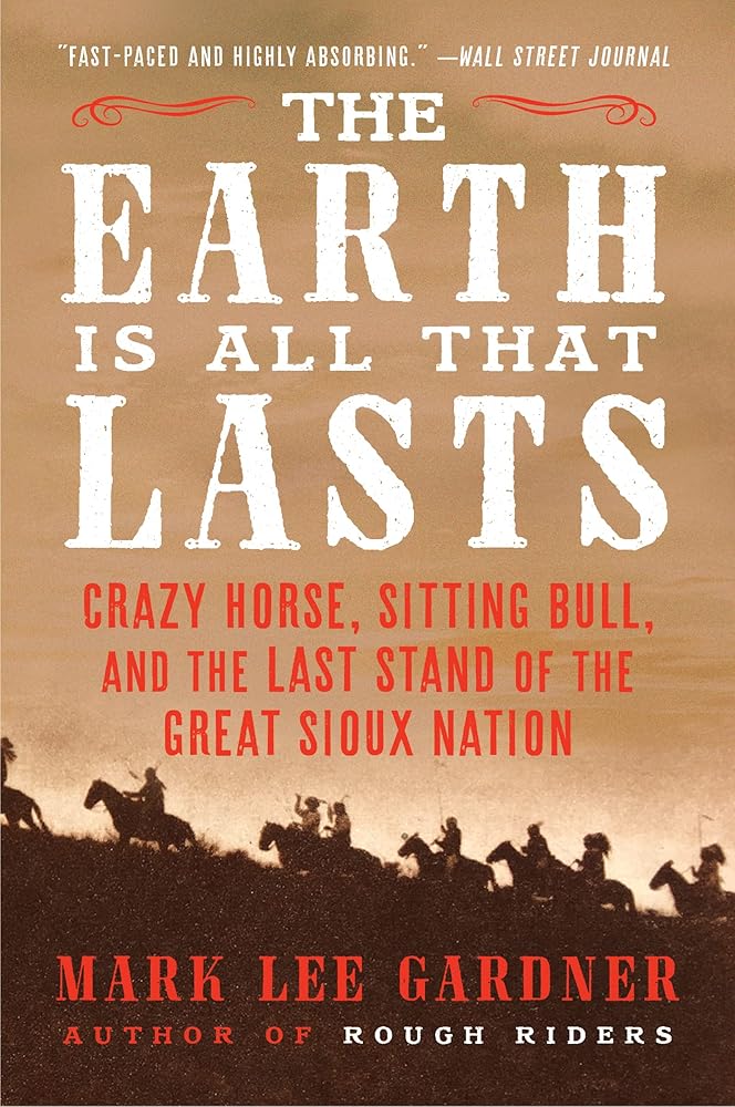 The Earth Is All That Lasts: Crazy Horse, Sitting Bull, and the Last Stand of the Great Sioux Nation cover image