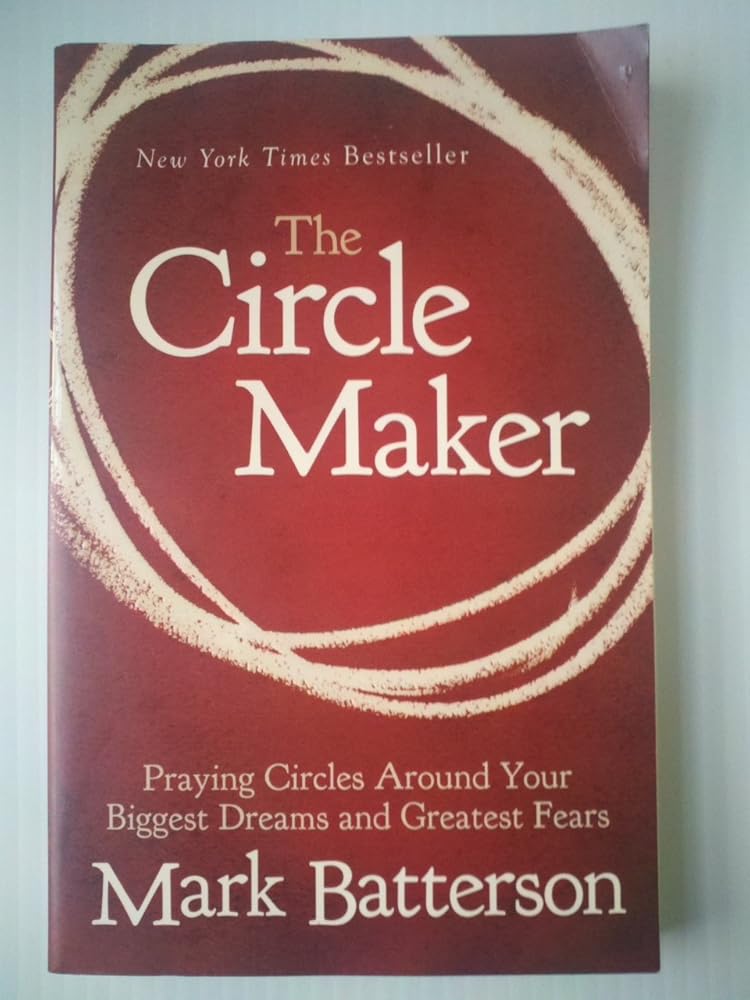 The Circle Maker: Praying Circles Around Your Biggest Dreams and Greatest Fears cover image