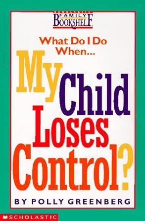 What Do I Do When My Child Loses Control? (Scholastic Family Bookshelf) cover image