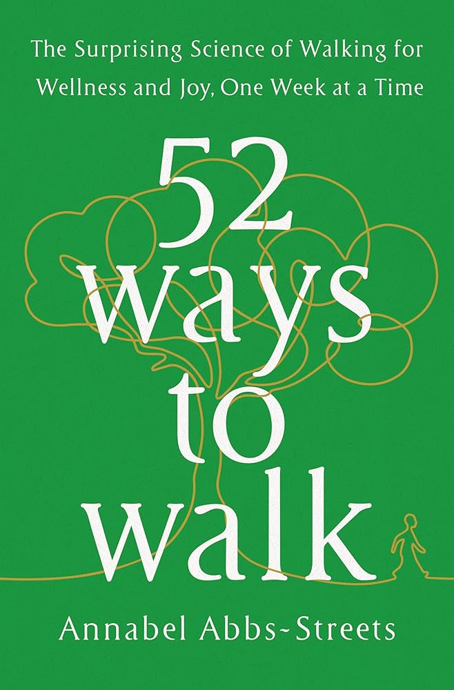 52 Ways to Walk: The Surprising Science of Walking for Wellness and Joy, One Week at a Time cover image