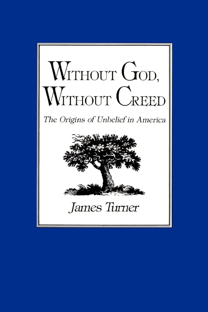 Without God, Without Creed: The Origins of Unbelief in America (New Studies in American Intellectual and Cultural History) cover image