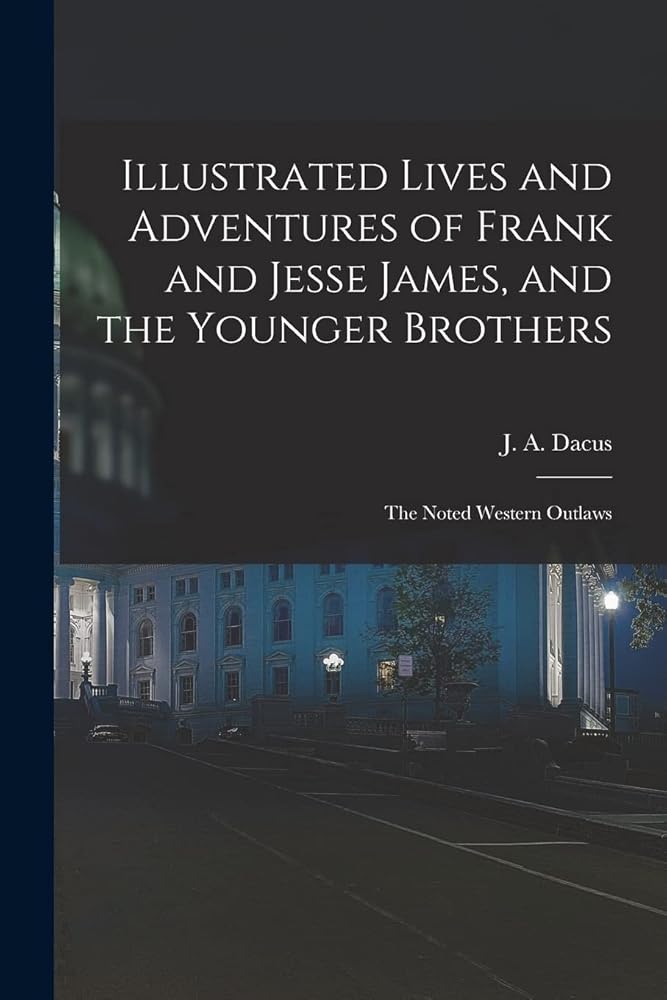 Illustrated Lives and Adventures of Frank and Jesse James, and the Younger Brothers: the Noted Western Outlaws cover image