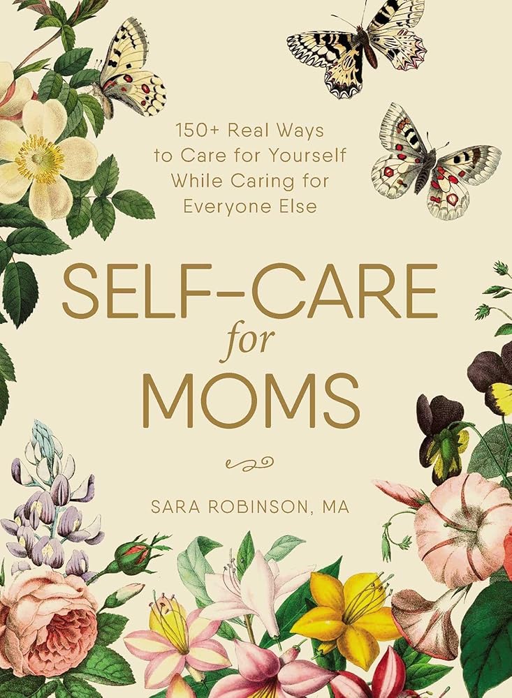 Self-Care for Moms: 150+ Real Ways to Care for Yourself While Caring for Everyone Else cover image