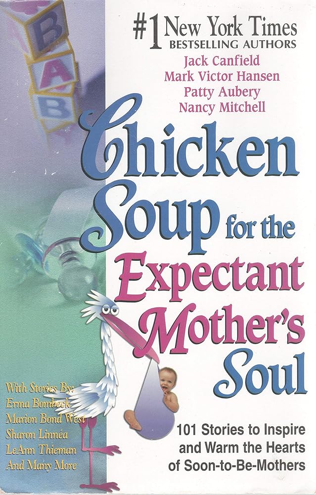 Chicken Soup for the Expectant Mother's Soul: 101 Stories to Inspire and Warm the Hearts of Soon-to-be Mothers cover image