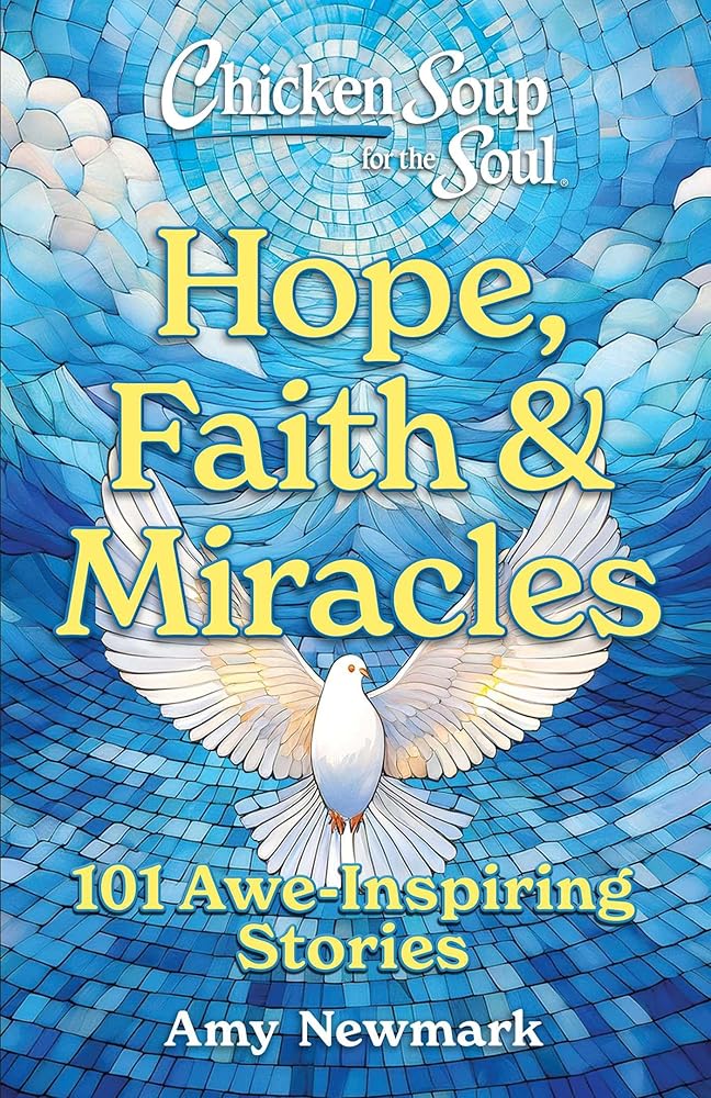 Chicken Soup for the Soul: Hope, Faith & Miracles: 101 Awe-Inspiring Stories cover image