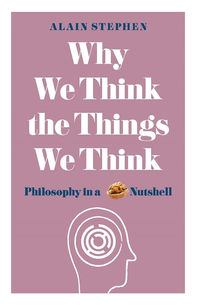 Why We Think the Things We Think: Philosophy in a Nutshell cover image