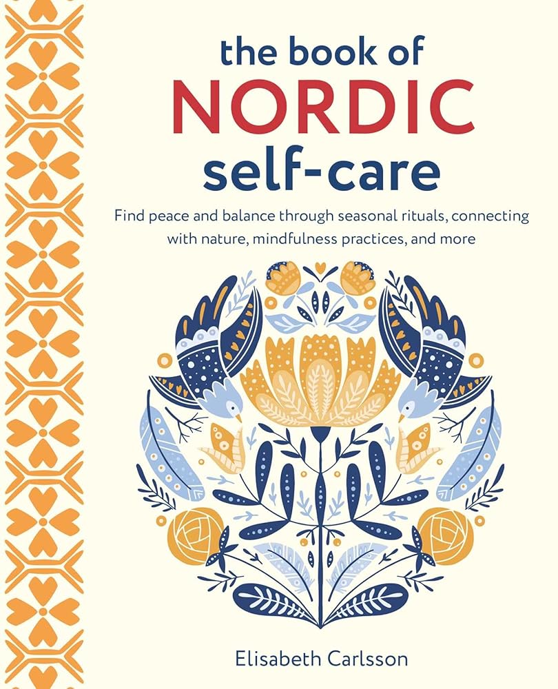 The Book of Nordic Self-Care: Find peace and balance through seasonal rituals, connecting with nature, mindfulness practices, and more cover image
