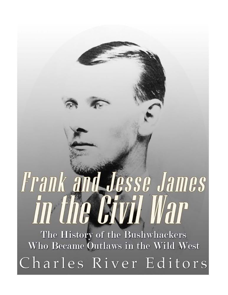 Frank and Jesse James in the Civil War: The History of the Bushwhackers Who Became Outlaws of the Wild West cover image