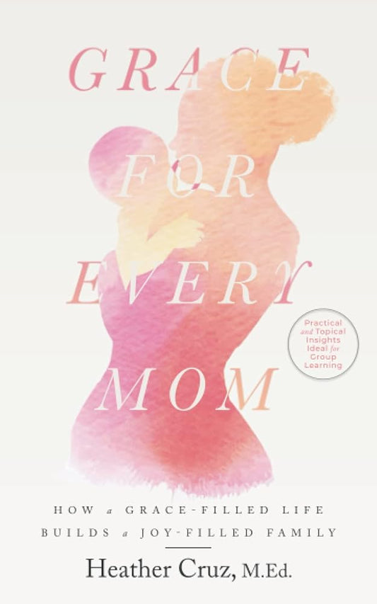Grace for Every Mom: How a Grace-Filled Life Builds a Joy-Filled Family cover image