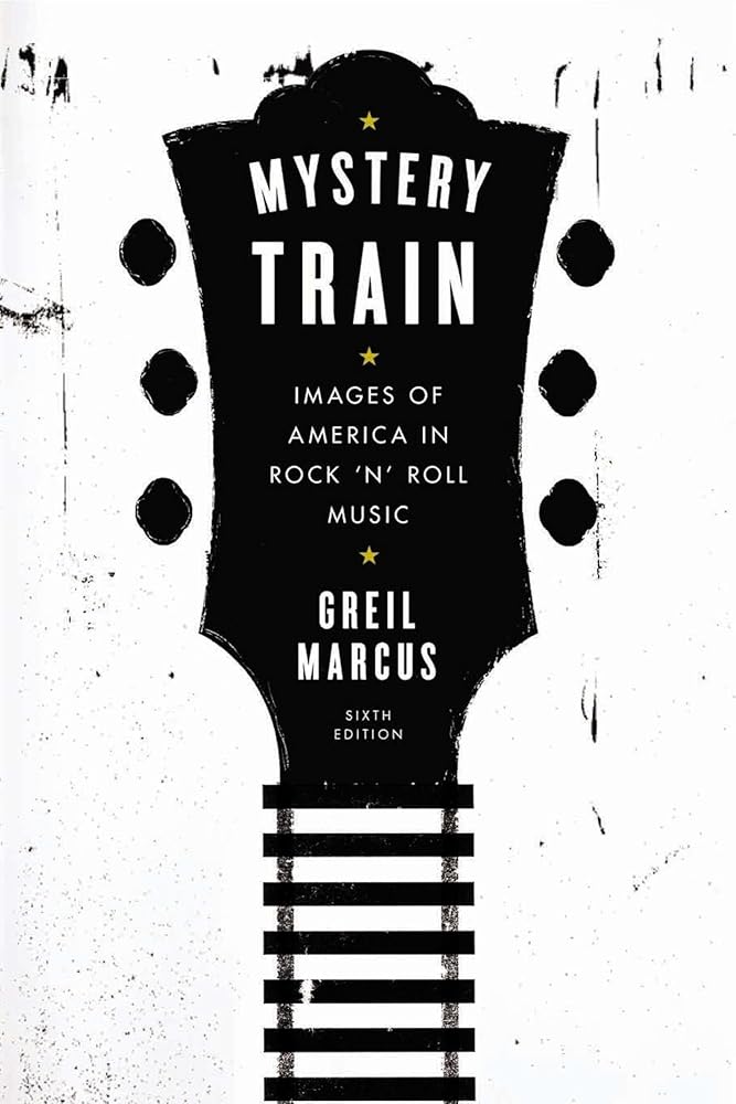 Mystery Train: Images of America in Rock 'n' Roll Music: Sixth Edition cover image