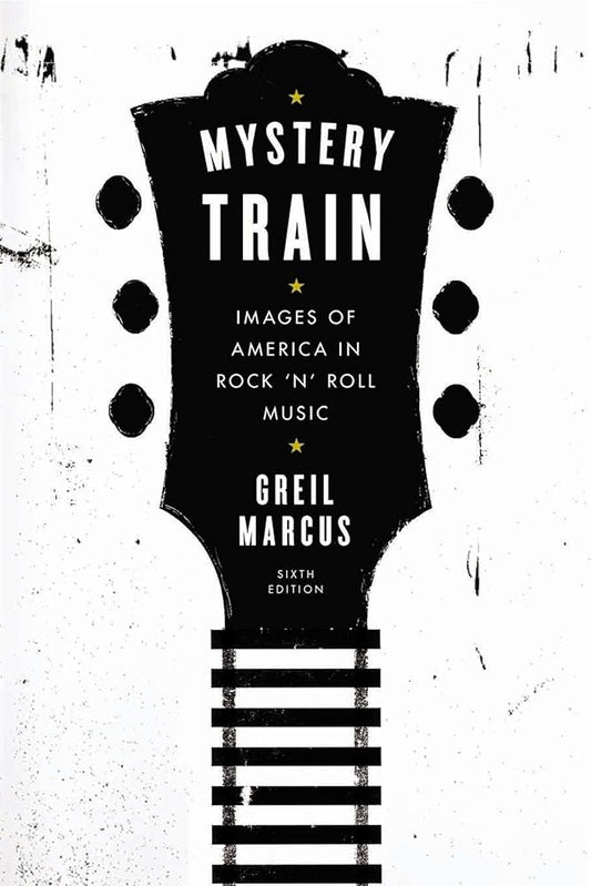 Mystery Train: Images of America in Rock 'n' Roll Music: Sixth Edition cover image
