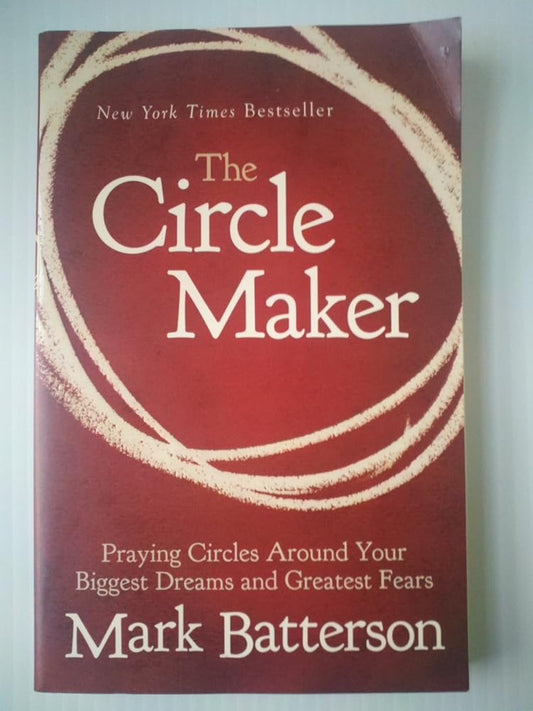 The Circle Maker: Praying Circles Around Your Biggest Dreams and Greatest Fears cover image