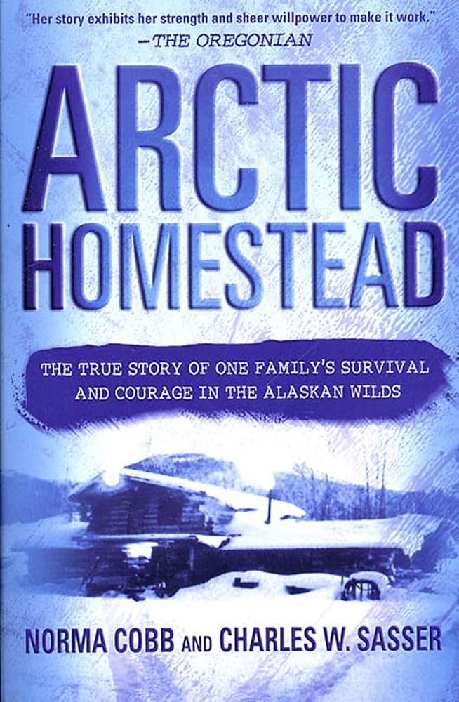 Arctic Homestead: The True Story of One Family's Survival and Courage in the Alaskan Wilds cover image