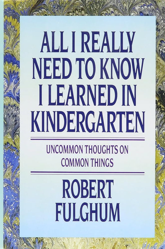 All I Really Need to Know I Learned in Kindergarten: Uncommon Thoughts On Common Things cover image