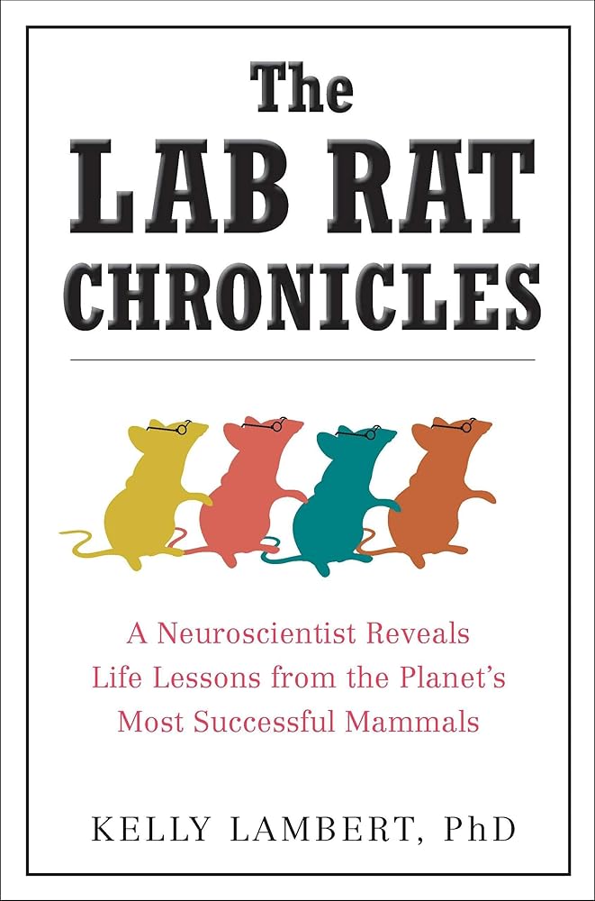 The Lab Rat Chronicles: A Neuroscientist Reveals Life Lessons from the Planet's Most Successful Mammals cover image