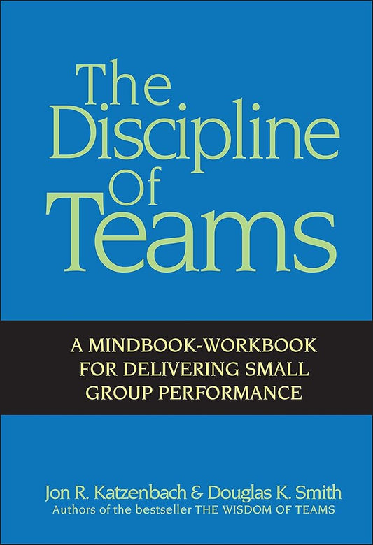 The Discipline of Teams: A Mindbook-Workbook for Delivering Small Group Performance cover image