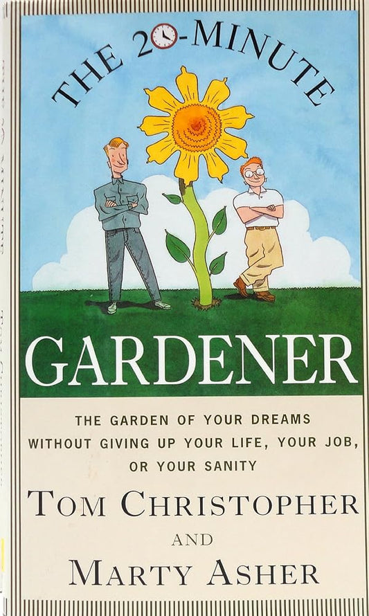 The 20-Minute Gardener: The Garden of Your Dreams Without Giving up Your Life, Your Job, or Your Sanity cover image