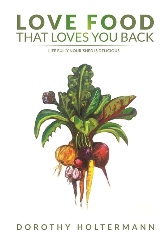 Love Food that Loves You Back: Life Fully Nourished is Delicious cover image