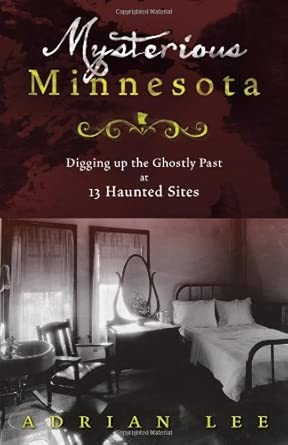 Mysterious Minnesota: Digging Up the Ghostly Past at 13 Haunted Sites cover image