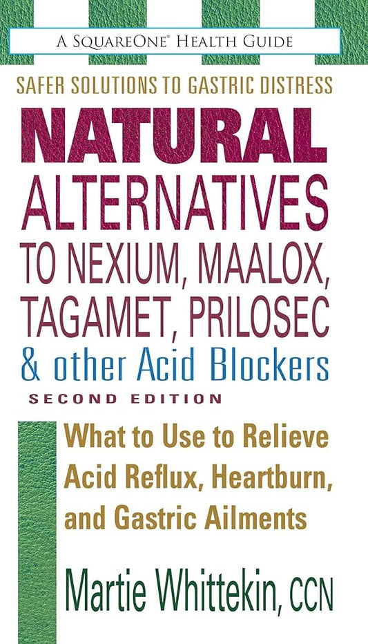 Natural Alternatives to Nexium, Maalox, Tagamet, Prilosec & Other Acid Blockers: What to Use to Relieve Acid Reflux, Heartburn, and Gastric Ailments cover image