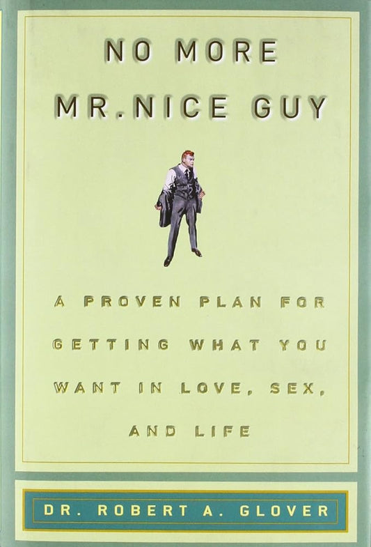 No More Mr Nice Guy: A Proven Plan for Getting What You Want in Love, Sex, and Life cover image