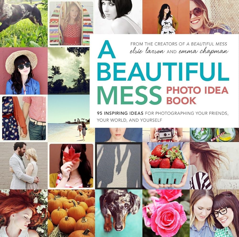 A Beautiful Mess Photo Idea Book: 95 Inspiring Ideas for Photographing Your Friends, Your World, and Yourself cover image