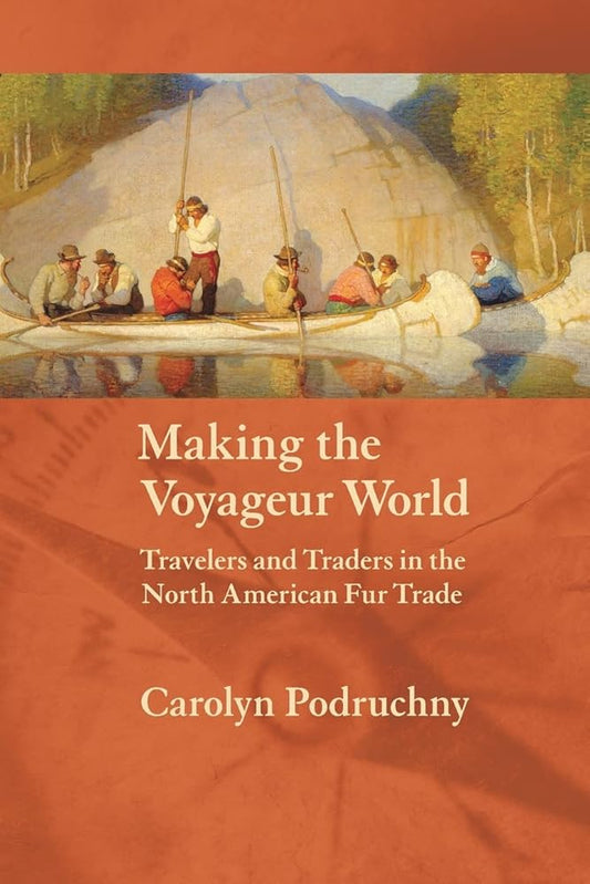 Making the Voyageur World: Travelers and Traders in the North American Fur Trade (France Overseas: Studies in Empire and Decolonization) cover image