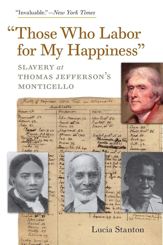 "Those Who Labor for My Happiness": Slavery at Thomas Jefferson’s Monticello (Jeffersonian America) cover image