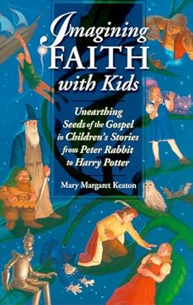 Imagining Faith With Kids: Unearthing Seeds Of The Gospel In Children's Stories From Peter Rabbit To Harry Potter cover image