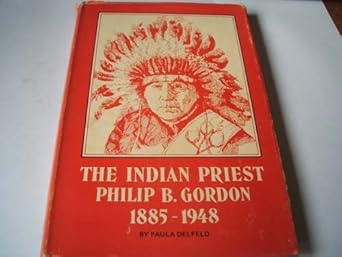 The Indian Priest: Philip B. Gordon, 1885-1948 cover image