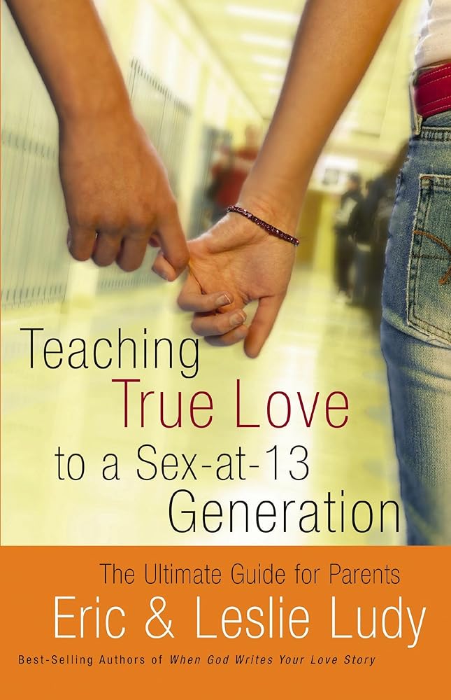 Teaching True Love to a Sex-at-13 Generation: The Ultimate Guide for Parents cover image