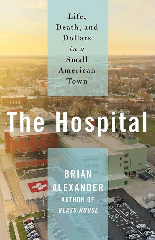 The Hospital: Life, Death, and Dollars in a Small American Town cover image