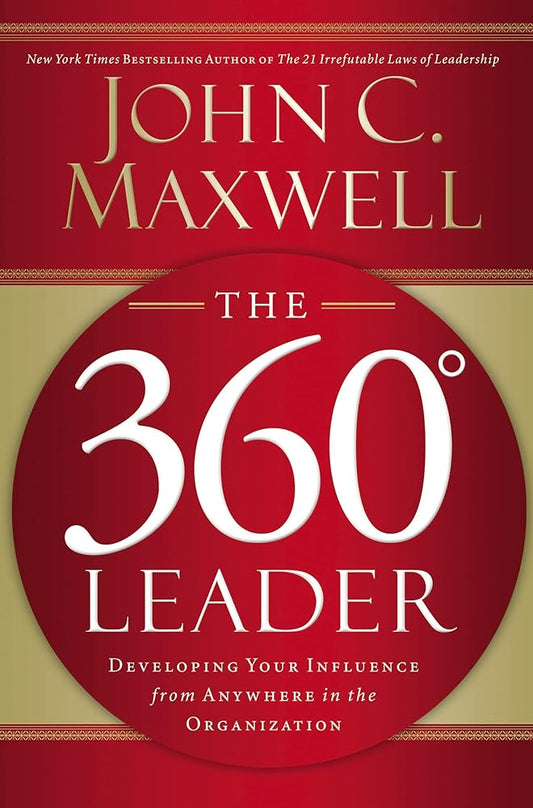 The 360 Degree Leader: Developing Your Influence from Anywhere in the Organization cover image