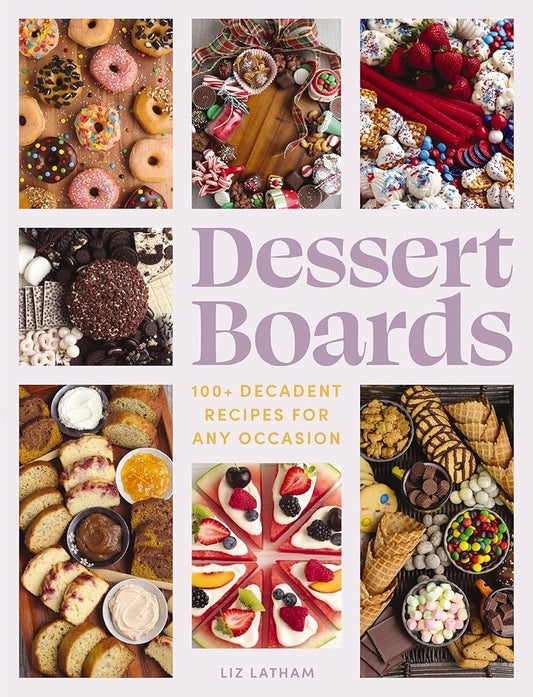 Dessert Boards: 100+ Decadent Recipes for Any Occasion cover image