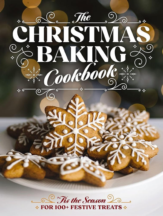The Christmas Baking Cookbook: 'Tis the Season for 100+ Festive Treats (Decadent Confections And Pastries) cover image