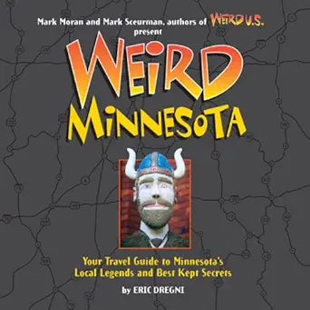 Weird Minnesota: Your Travel Guide to Minnesota's Local Legends and Best Kept Secrets cover image