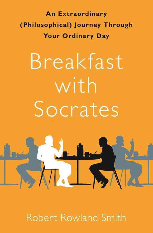 Breakfast with Socrates: An Extraordinary (Philosophical) Journey Through Your Ordinary Day cover image