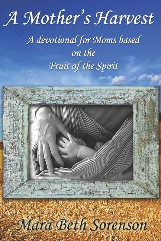 A Mother's Harvest: A Devotional For Moms Based On The Fruit Of The Spirit cover image