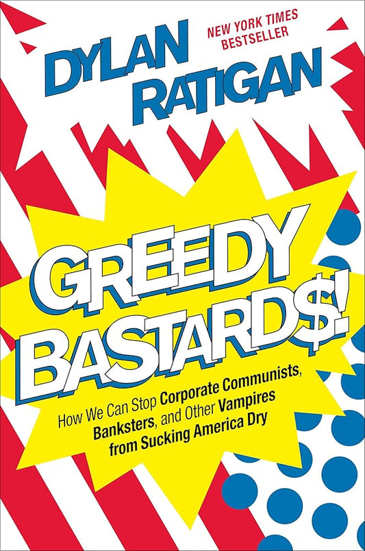 Greedy Bastards: How We Can Stop Corporate Communists, Banksters, and Other Vampires from Sucking America Dry cover image