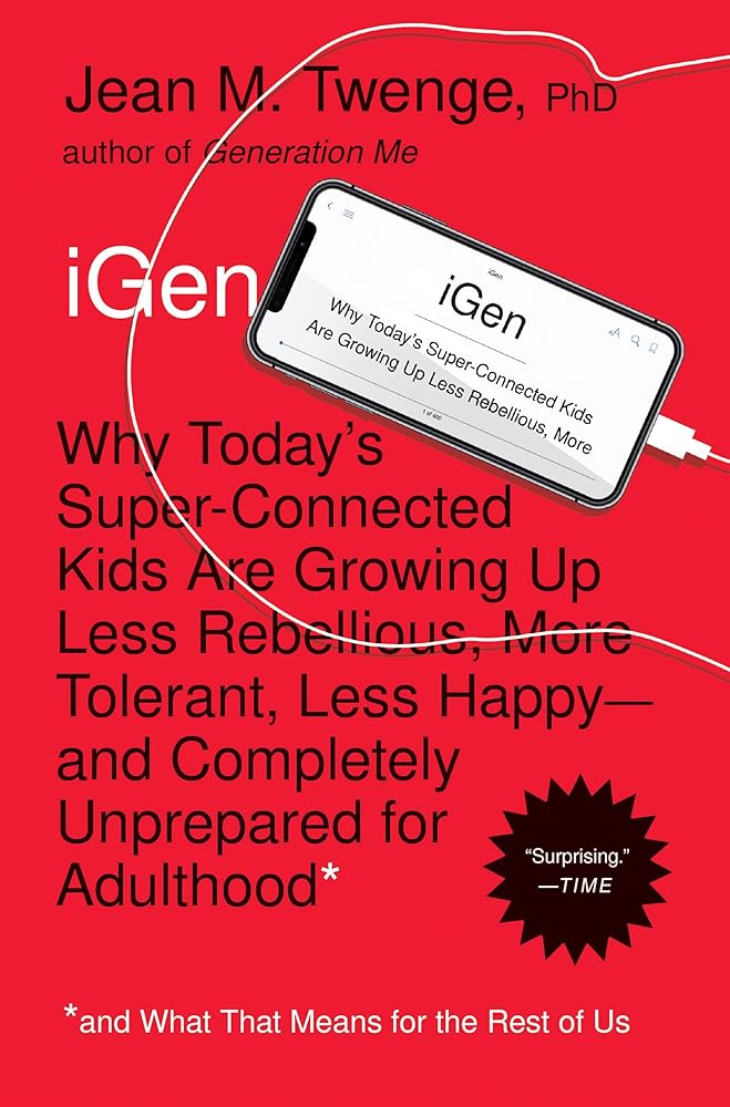 iGen: Why Today's Super-Connected Kids Are Growing Up Less Rebellious, More Tolerant, Less Happy--and Completely Unprepared for Adulthood--and What That Means for the Rest of Us cover image