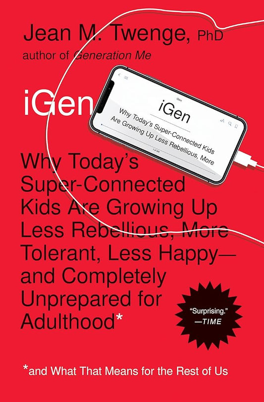 iGen: Why Today's Super-Connected Kids Are Growing Up Less Rebellious, More Tolerant, Less Happy--and Completely Unprepared for Adulthood--and What That Means for the Rest of Us cover image