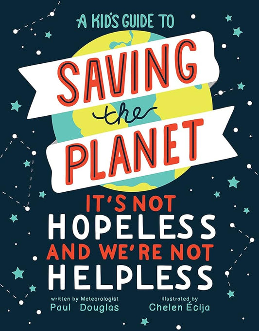 A Kid's Guide to Saving the Planet: It's Not Hopeless and We're Not Helpless cover image
