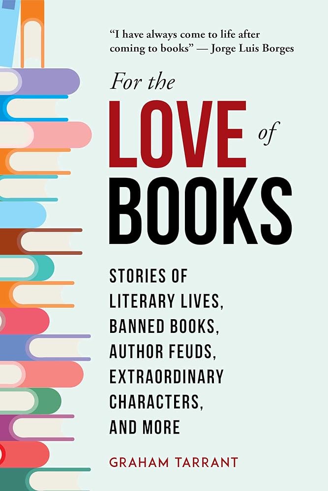 For the Love of Books: Stories of Literary Lives, Banned Books, Author Feuds, Extraordinary Characters, and More cover image