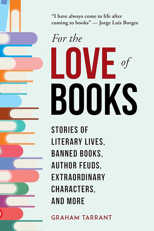 For the Love of Books: Stories of Literary Lives, Banned Books, Author Feuds, Extraordinary Characters, and More cover image