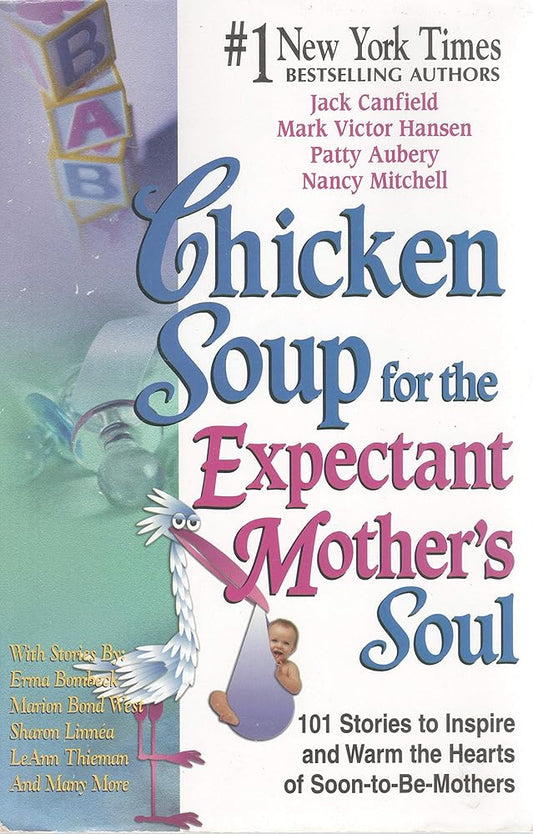 Chicken Soup for the Expectant Mother's Soul: 101 Stories to Inspire and Warm the Hearts of Soon-to-be Mothers cover image
