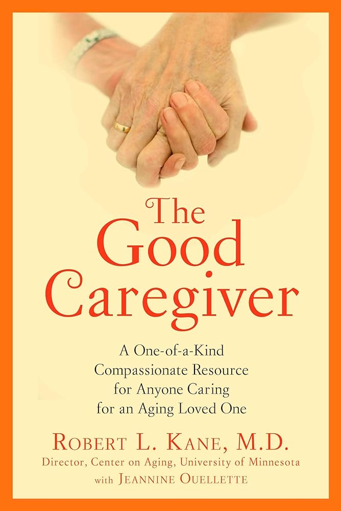 The Good Caregiver: A One-of-a-Kind Compassionate Resource for Anyone Caring for an Aging Loved One cover image