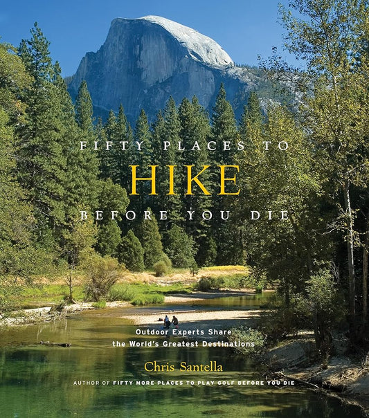 Fifty Places to Hike Before You Die: Outdoor Experts Share the World's Greatest Destinations cover image