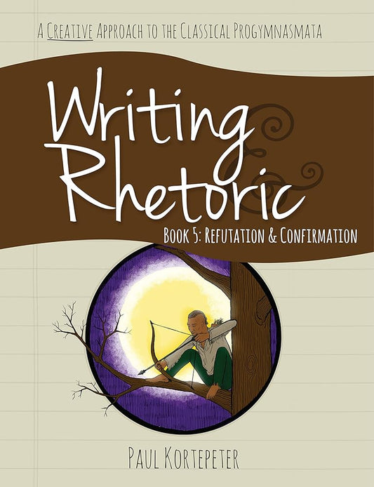 Writing & Rhetoric Book 5: Refutation & Confirmation - Student Edition cover image