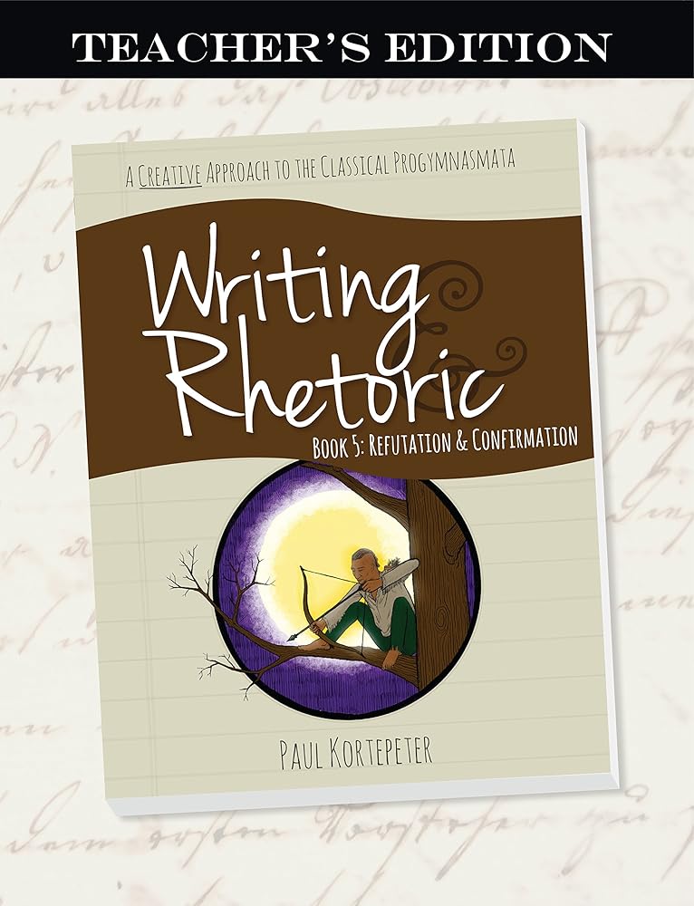 Writing & Rhetoric Book 5: Refutation & Confirmation - Teacher's Edition cover image